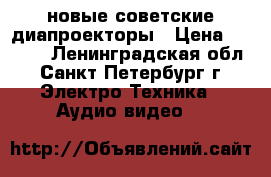 новые советские диапроекторы › Цена ­ 2 500 - Ленинградская обл., Санкт-Петербург г. Электро-Техника » Аудио-видео   